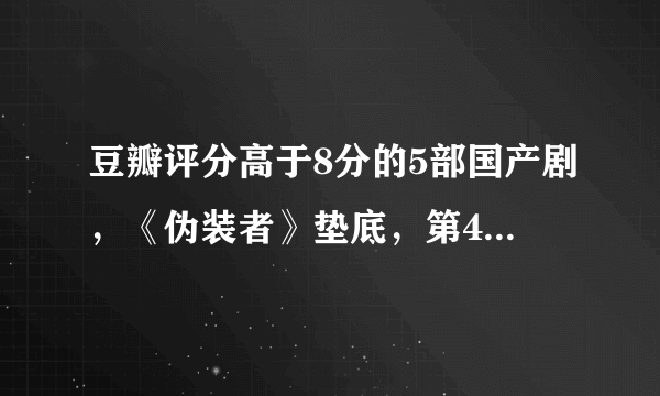 豆瓣评分高于8分的5部国产剧，《伪装者》垫底，第4让人意外