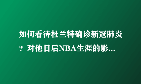 如何看待杜兰特确诊新冠肺炎？对他日后NBA生涯的影响如何？