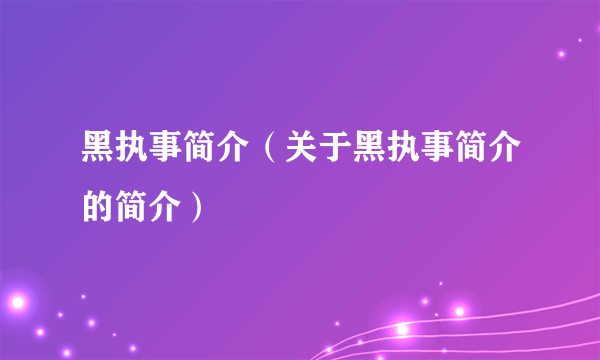 黑执事简介（关于黑执事简介的简介）