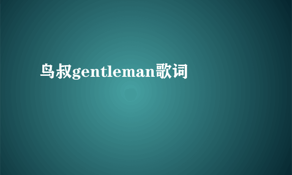 鸟叔gentleman歌词
