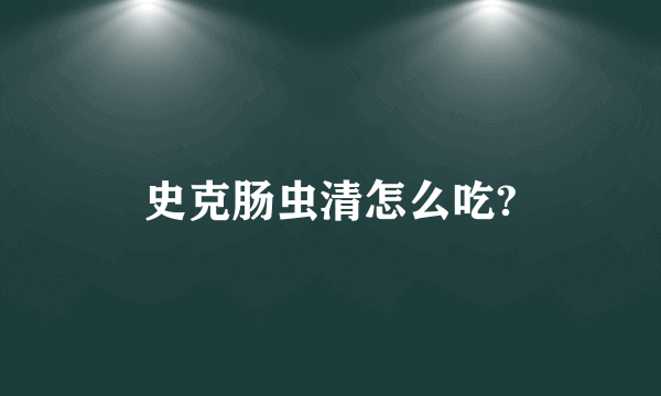 史克肠虫清怎么吃?