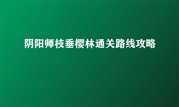阴阳师枝垂樱林通关路线攻略