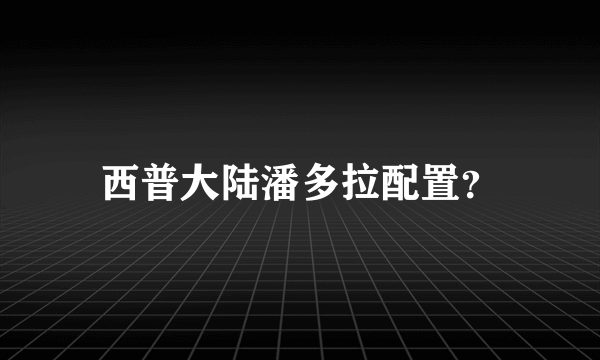 西普大陆潘多拉配置？