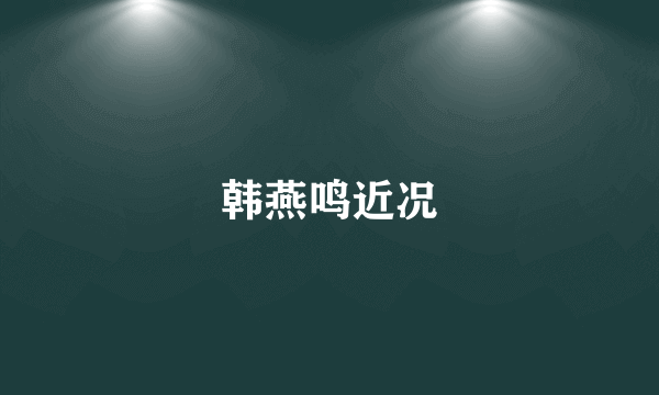 韩燕鸣近况