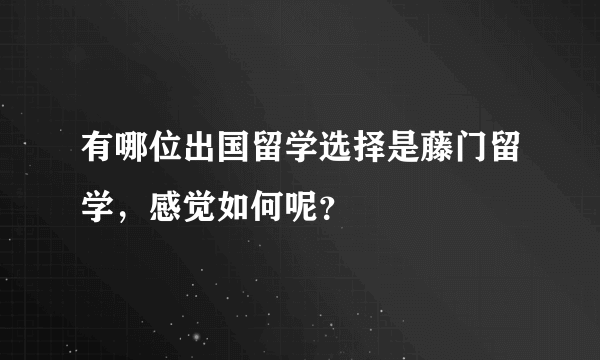有哪位出国留学选择是藤门留学，感觉如何呢？