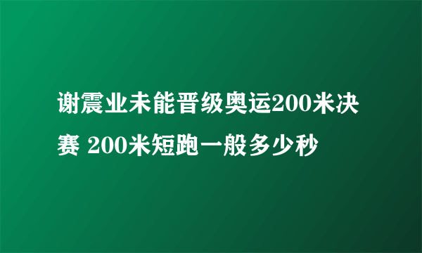 谢震业未能晋级奥运200米决赛 200米短跑一般多少秒