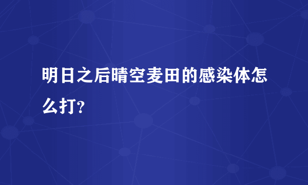 明日之后晴空麦田的感染体怎么打？