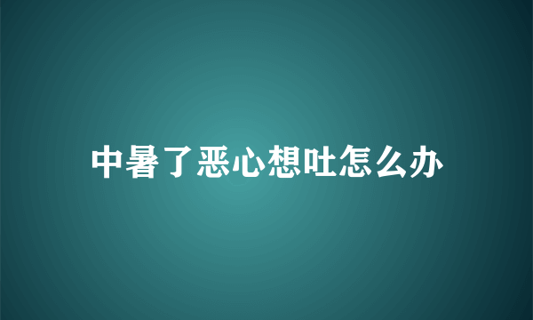 中暑了恶心想吐怎么办