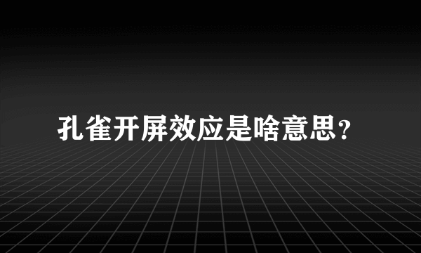 孔雀开屏效应是啥意思？