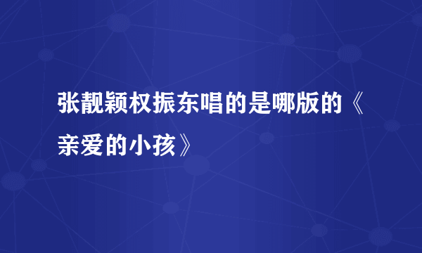 张靓颖权振东唱的是哪版的《亲爱的小孩》