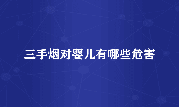 三手烟对婴儿有哪些危害