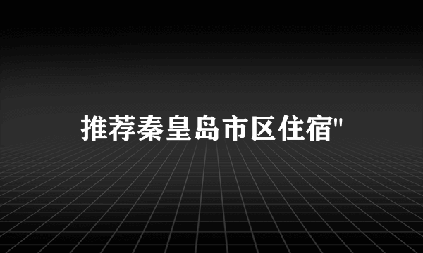 推荐秦皇岛市区住宿