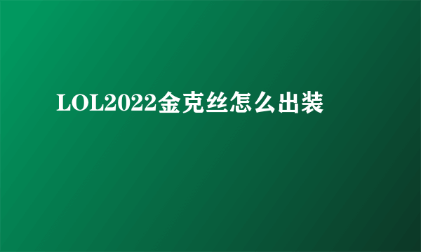 LOL2022金克丝怎么出装