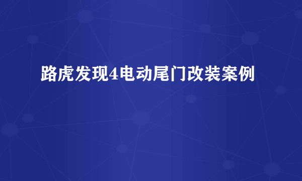路虎发现4电动尾门改装案例