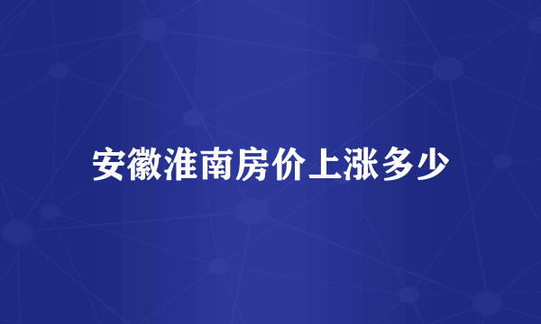 安徽淮南房价上涨多少