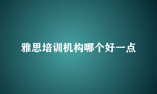 雅思培训机构哪个好一点