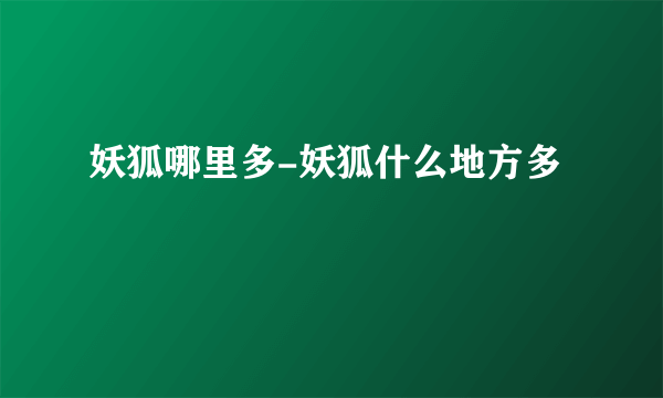 妖狐哪里多-妖狐什么地方多