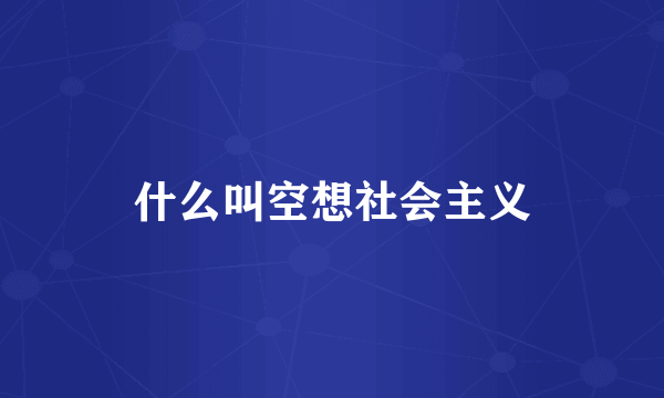 什么叫空想社会主义