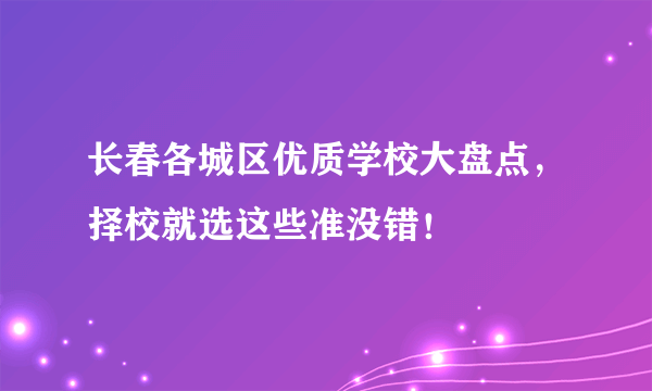 长春各城区优质学校大盘点，择校就选这些准没错！