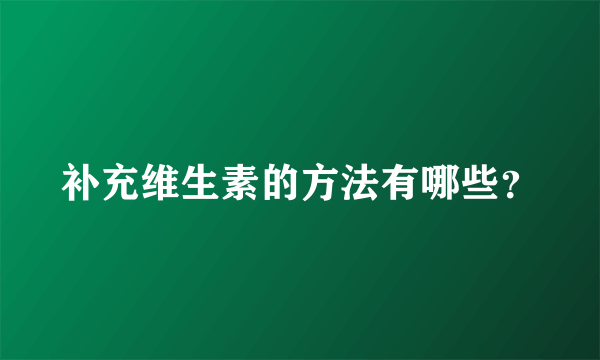 补充维生素的方法有哪些？