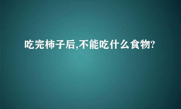 吃完柿子后,不能吃什么食物?