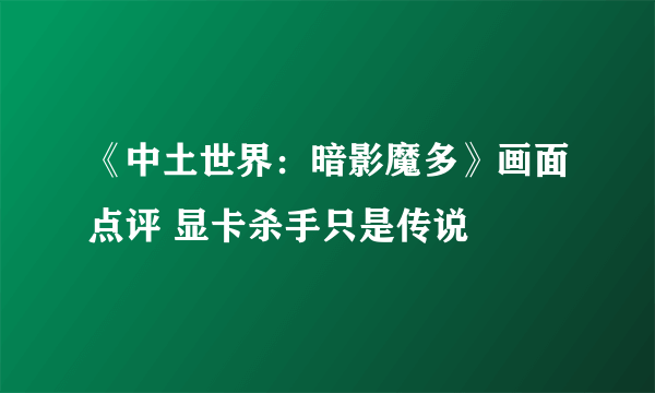 《中土世界：暗影魔多》画面点评 显卡杀手只是传说