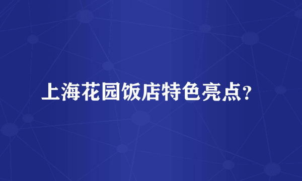 上海花园饭店特色亮点？