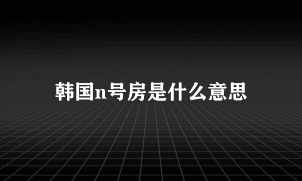 韩国n号房是什么意思