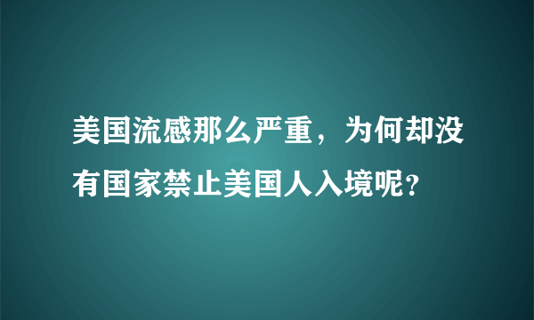 美国流感那么严重，为何却没有国家禁止美国人入境呢？