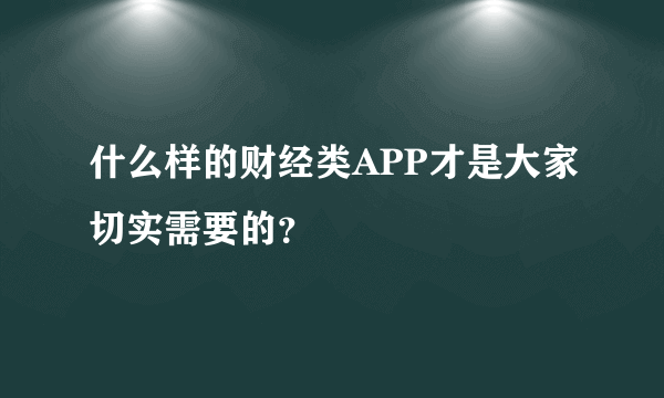 什么样的财经类APP才是大家切实需要的？