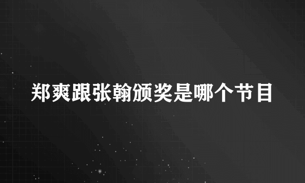 郑爽跟张翰颁奖是哪个节目