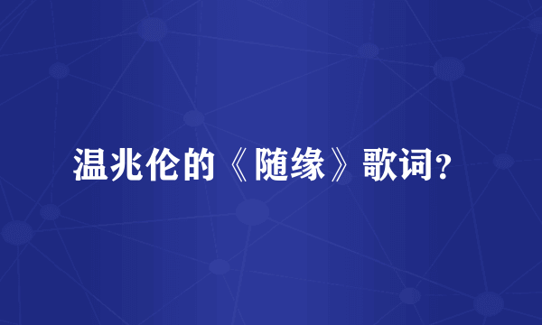 温兆伦的《随缘》歌词？