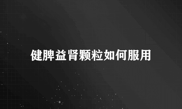 健脾益肾颗粒如何服用
