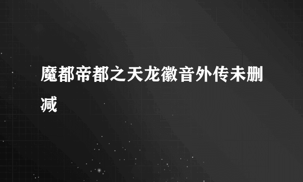 魔都帝都之天龙徽音外传未删减