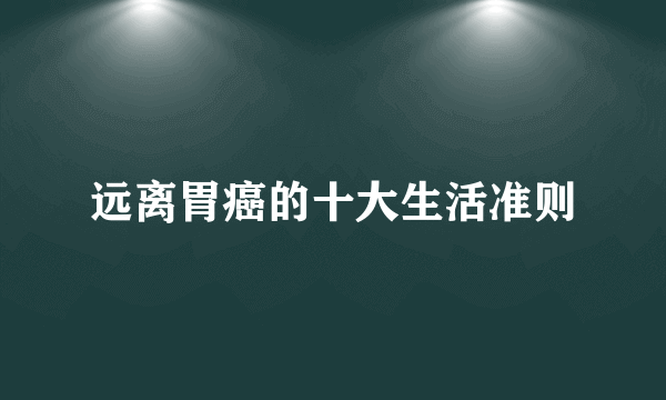 远离胃癌的十大生活准则