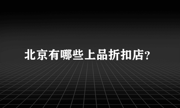 北京有哪些上品折扣店？