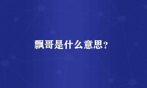 飘哥是什么意思？