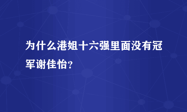 为什么港姐十六强里面没有冠军谢佳怡？