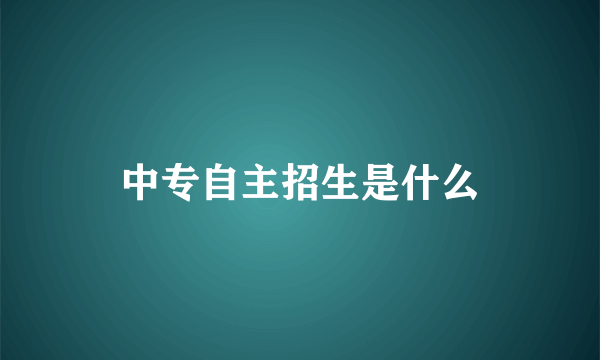 中专自主招生是什么