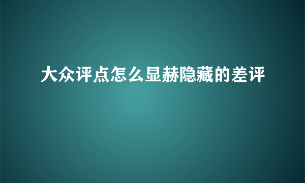 大众评点怎么显赫隐藏的差评
