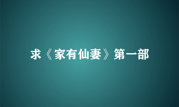 求《家有仙妻》第一部