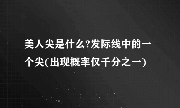 美人尖是什么?发际线中的一个尖(出现概率仅千分之一)