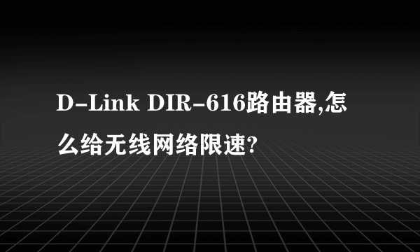 D-Link DIR-616路由器,怎么给无线网络限速?