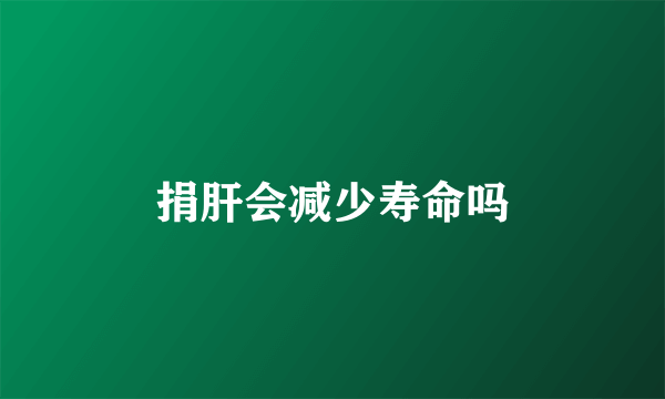 捐肝会减少寿命吗