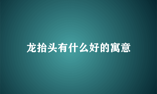 龙抬头有什么好的寓意