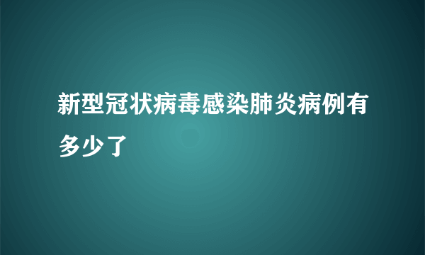 新型冠状病毒感染肺炎病例有多少了