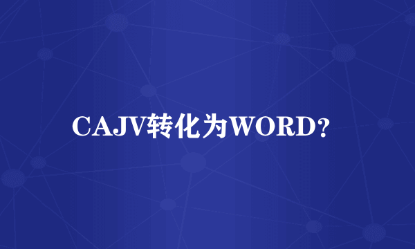 CAJV转化为WORD？