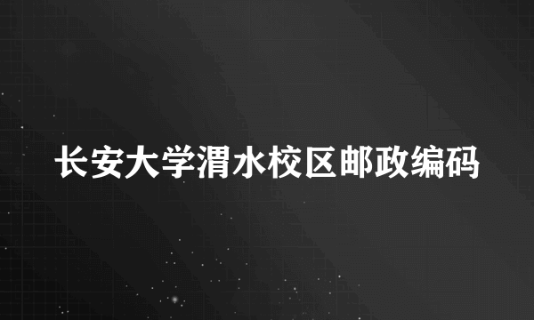 长安大学渭水校区邮政编码