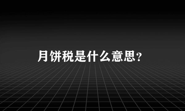 月饼税是什么意思？