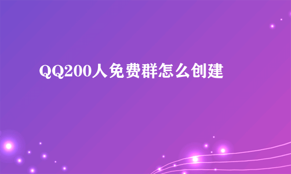 QQ200人免费群怎么创建